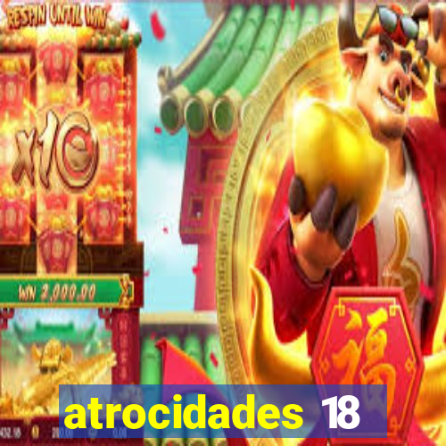 atrocidades 18